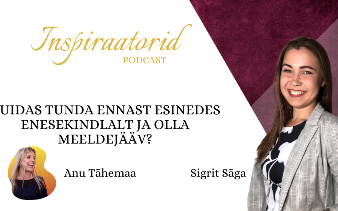 [ 35] Kuidas tunda ennast esinedes enesekindlalt ja olla meeldejääv? – Anu Tähemaa