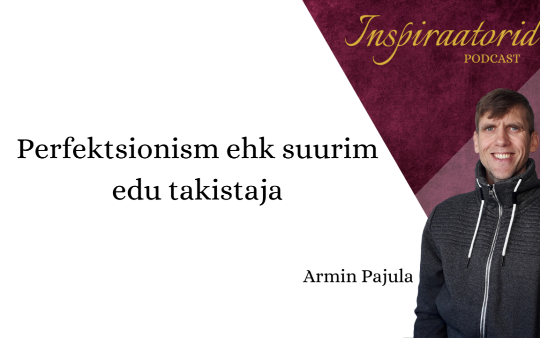 [84] Perfektsionism ehk suurim edu takistaja – Armin Pajula