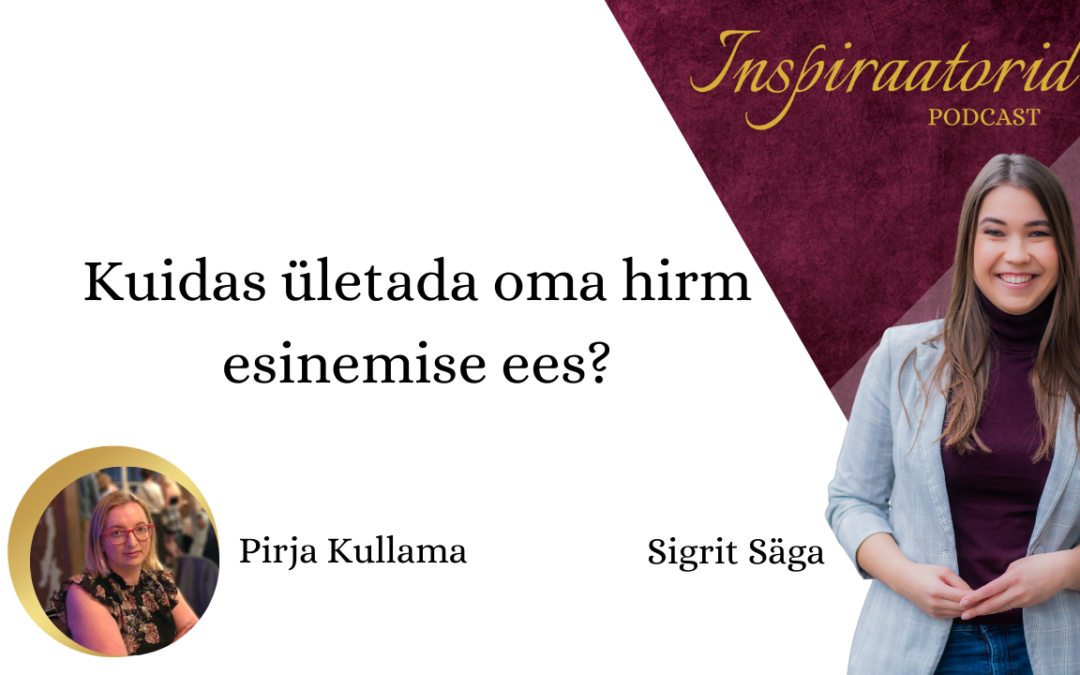 [ 85] Kuidas ületada oma hirm esinemise ees? – Pirja Kullama