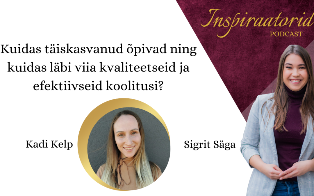 [113] Kuidas täiskasvanud õpivad ning kuidas läbi viia kvaliteetseid ja efektiivseid koolitusi? – Kadi Kelp