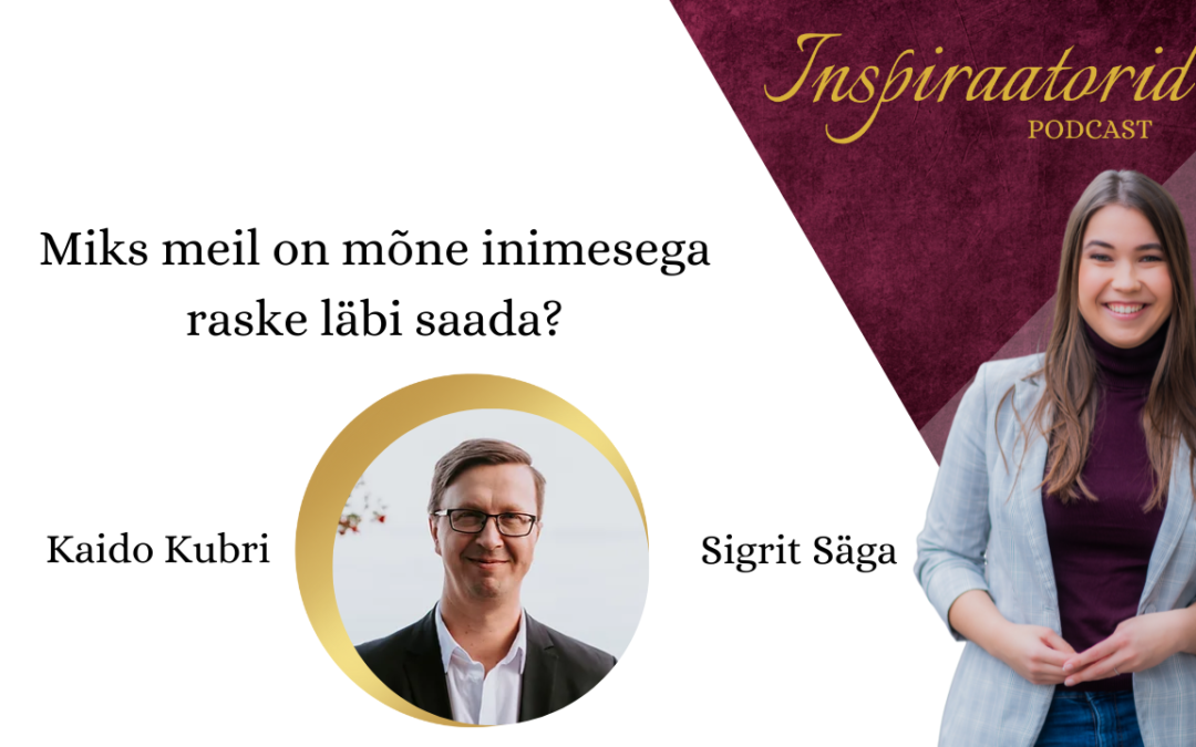 [116] Miks meil on mõne inimesega raske läbi saada? – Kaido Kubri